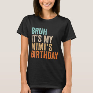 Bro Its My Mimis Birthday Funny Quote Grandma T-Shirt