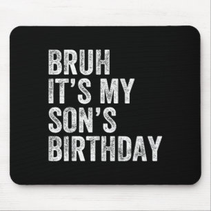 Bro Its My Sons Birthday Funny Birthday Mum Dad Mouse Mat