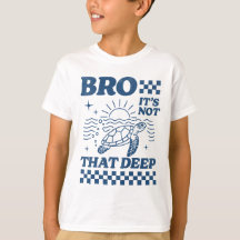 Bro, It's Not That Deep T-Shirt – Chill Vibes Only