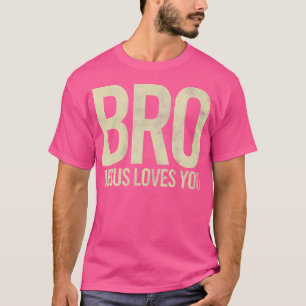 Bro Jesus Loves You God'S Unconditional Love Faith T-Shirt