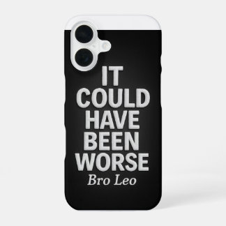 Bro Leo Legacy "It Could Have Been Worse" iPhone 16 Case