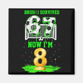 Bro Survived 6 7 Six Seven 8 Soccer Birthday 67 Magnet