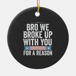 Bro We Broke Up With You For A Reason Ceramic Tree Decoration