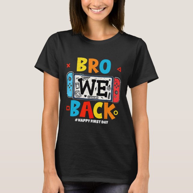 Bro We Ck Gamer First Day Ck To School  T-Shirt (Front)