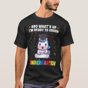bro what s up I m ready to crush kindergarten pre T-Shirt