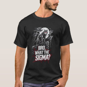 Bro What The Sigma Funny Wolf Sigma Lone Meme Sayi T-Shirt