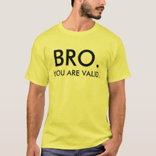 BRO YOU ARE VALID T-Shirt