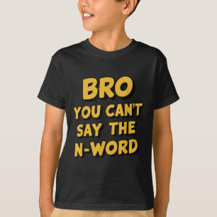 Bro You Cant Say The N Word T-Shirt