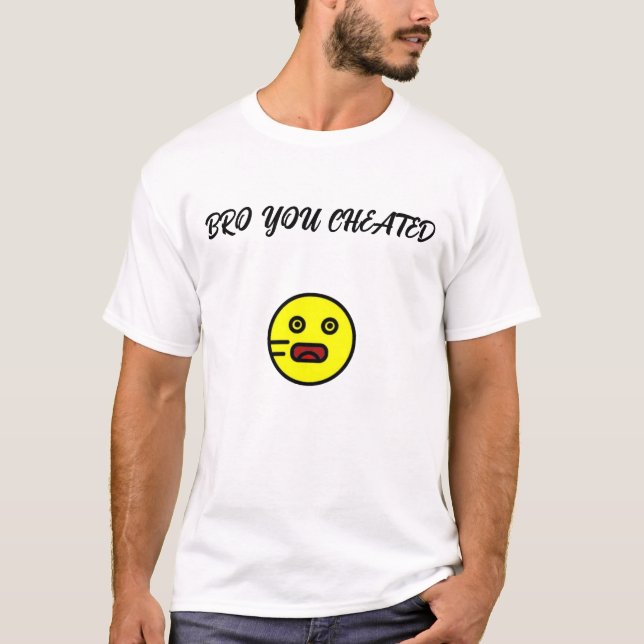 BRO YOU CHEATED T-Shirt (Front)