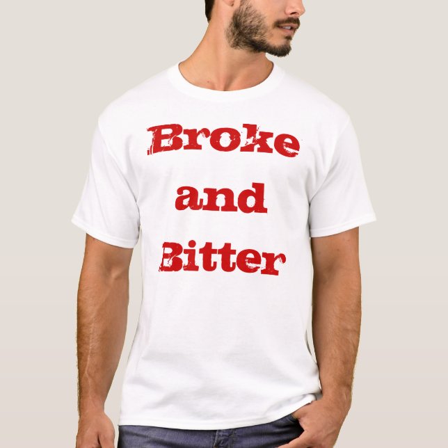 broke and bitter T-Shirt (Front)
