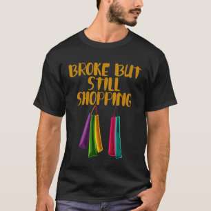 Broke But Still Shopping T-Shirt