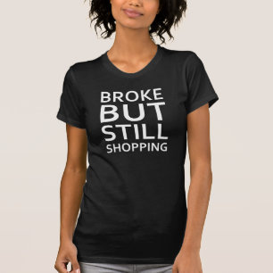Broke But Still Shopping T-Shirt Tumblr