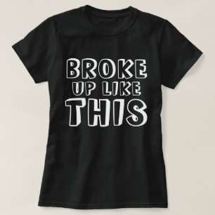 Broke Up Like This T-Shirt