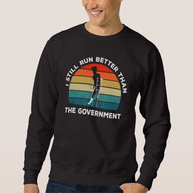 Broken Ankle Bone Leg- Still Run Better Than The G Sweatshirt (Front)