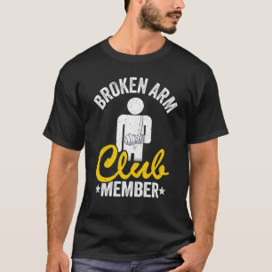 Broken Arm Club Member Broken Hand Get Well Broken T-Shirt