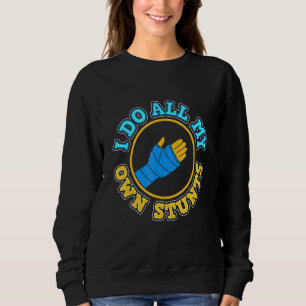 Broken Arm I Do My Own Stunts Sweatshirt