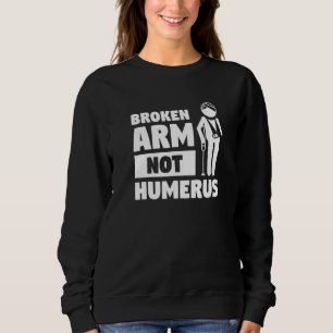 Broken Arm Not Humerus Bone Injury Recovery Sweatshirt