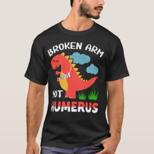 Broken Arm Not Humerus T-Shirt