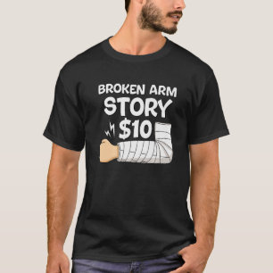 Broken Arm Story 10  Hand Injury Recovery Surgery T-Shirt