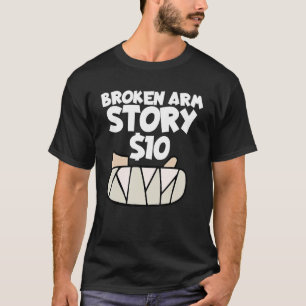 Broken Arm Story 10 Wrist Surgery Recovery Broken  T-Shirt