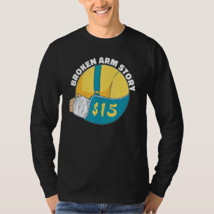 Broken Arm Story 15 Arm Fracture T-Shirt