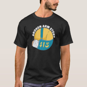 Broken Arm Story 15 Arm Fracture T-Shirt