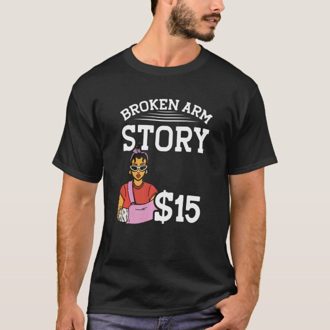 Broken Arm Story 15 Broken Bone  1 T-Shirt (Front)