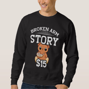 Broken Arm Story 15 Broken Bone Sweatshirt