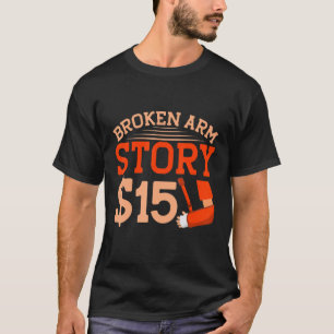 Broken Arm Story 15 Broken Bone T-Shirt