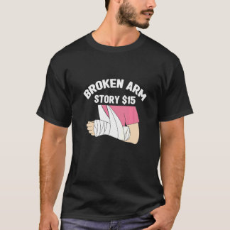 Broken Arm Story  Arm Fracture  1 T-Shirt