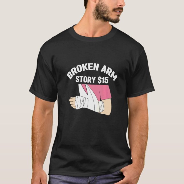 Broken Arm Story  Arm Fracture  1 T-Shirt (Front)