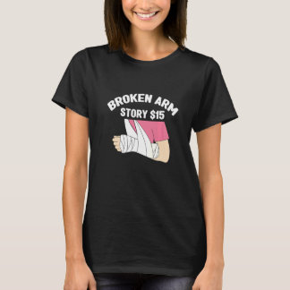 Broken Arm Story  Arm Fracture  1 T-Shirt