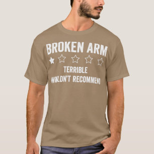Broken Arm Terrible Wouldnt Recommend Broken Arm T-Shirt