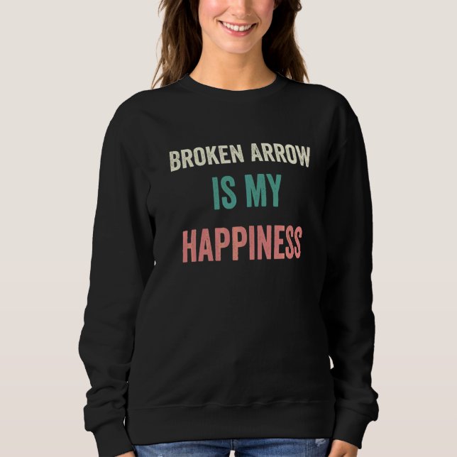 Broken Arrow Is My Happiness   Sweatshirt (Front)