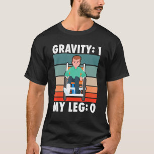 Broken Bones Gravity 1 My Leg 0 T-Shirt