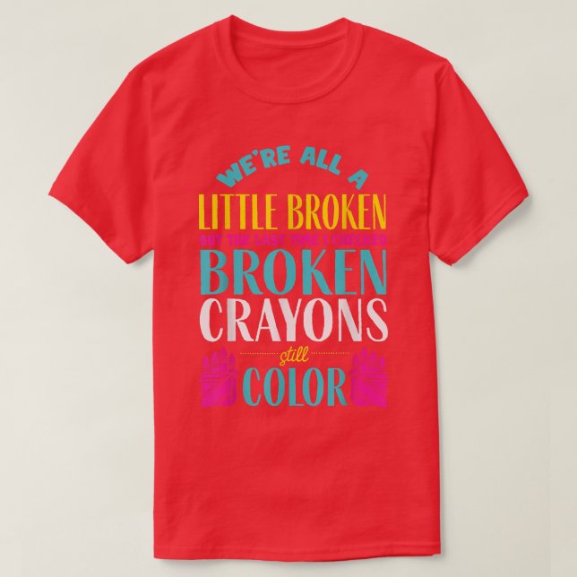 Broken Crayons  Mental Health Awareness Supporter  T-Shirt (Design Front)
