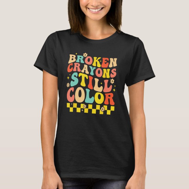 Broken Crayons Still Color Mental Health Awareness T-Shirt (Front)