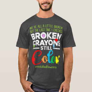 Broken Crayons Still Color Shirt Mental Health Awa