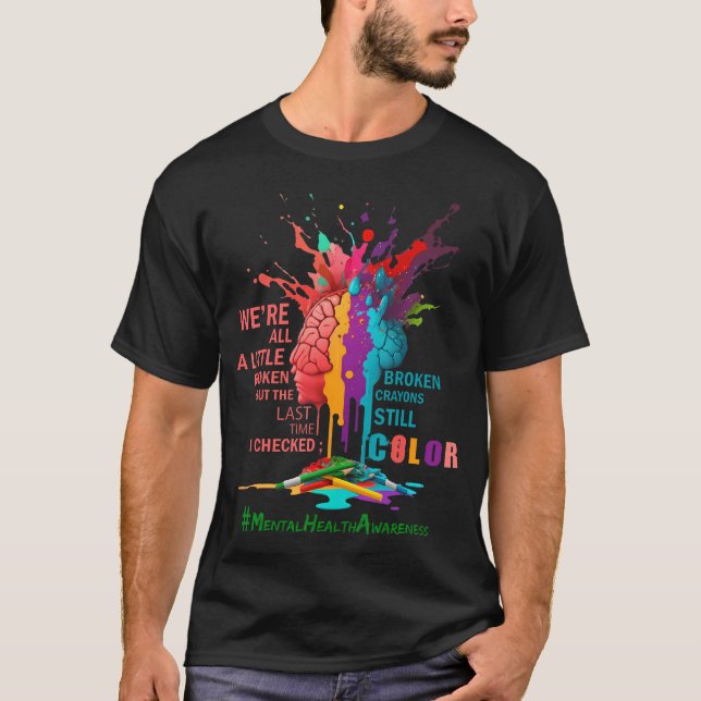  Broken Crayons Still Colour Mental Health Awarene T-Shirt (Front)