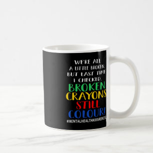 Broken Crayons Still Colour Mental Health Awarenes Coffee Mug
