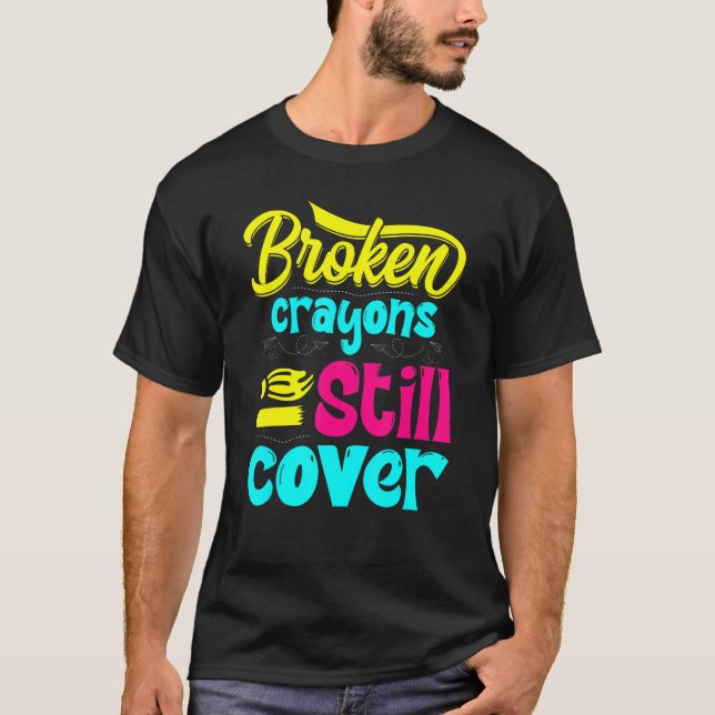 Broken Crayons Still Colour Mental Health Awarenes T-Shirt (Front)