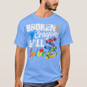 Broken Crayons Still Colour Mental Health Awarenes T-Shirt