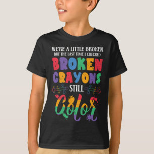 Broken Crayons Still Colour Mental Health Awarenes T-Shirt