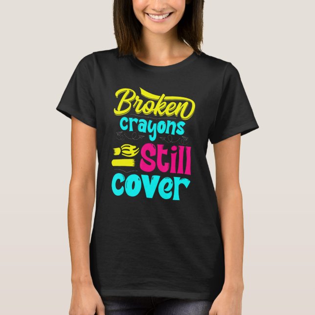 Broken Crayons Still Colour Mental Health Awarenes T-Shirt (Front)