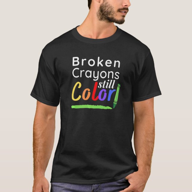 Broken Crayons Still Colour Mental Health Awarenes T-Shirt (Front)