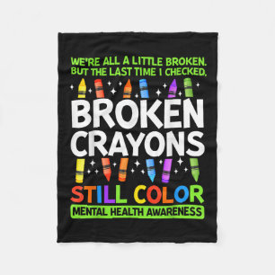 Broken Crayons Still Colour Mental Health S Awaren Fleece Blanket