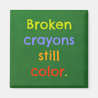 Broken crayons still colour - Parenting Inspiratio Magnet