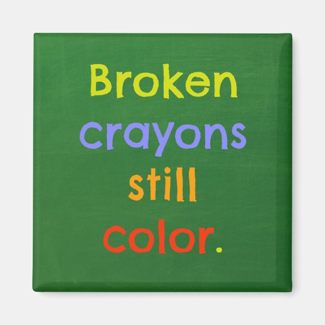 Broken crayons still colour - Parenting Inspiratio Magnet (Front)