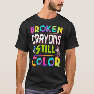 Broken Crayons Still Colour Teacher T-Shirt