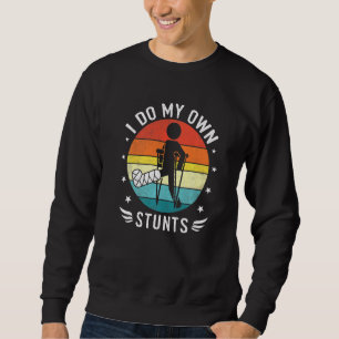 Broken Foot I Do My Own Stunts Ankle Injury Get We Sweatshirt